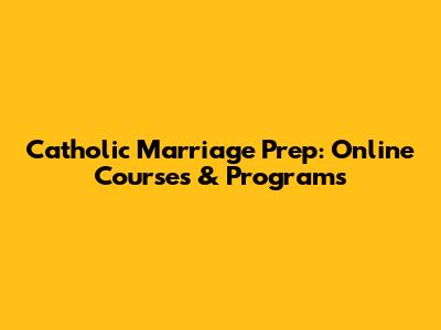 Catholic Marriage Prep: Online Courses & Programs