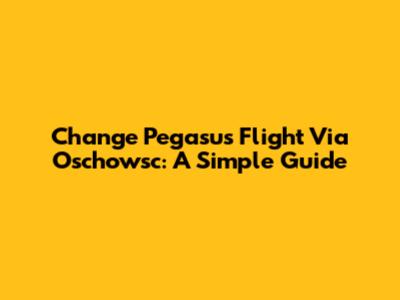 Change Pegasus Flight Via Oschowsc: A Simple Guide