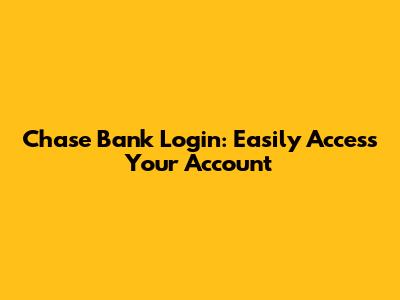 Chase Bank Login: Easily Access Your Account