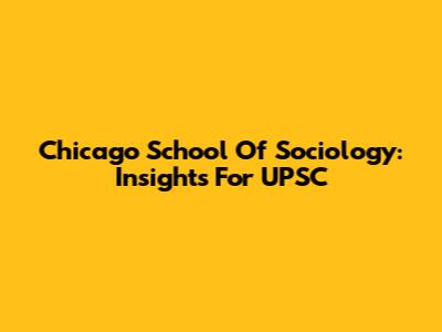 Chicago School Of Sociology: Insights For UPSC