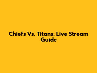 Chiefs Vs. Titans: Live Stream Guide