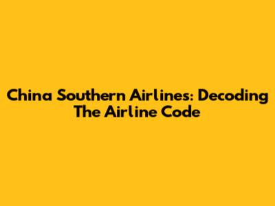 China Southern Airlines: Decoding The Airline Code