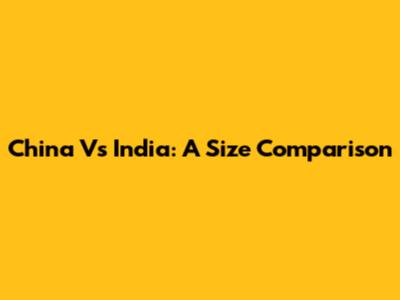 China Vs India: A Size Comparison