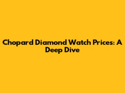Chopard Diamond Watch Prices: A Deep Dive