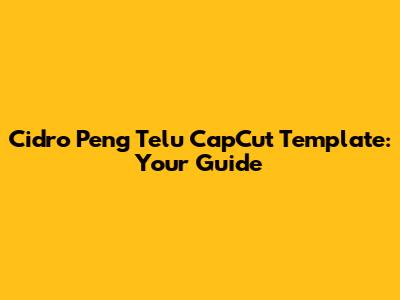 Cidro Peng Telu CapCut Template: Your Guide