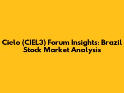 Cielo (CIEL3) Forum Insights: Brazil Stock Market Analysis