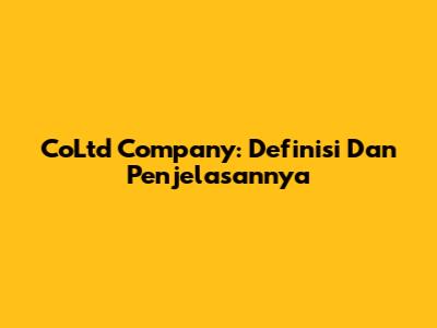 CoLtd Company: Definisi Dan Penjelasannya