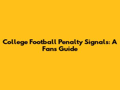 College Football Penalty Signals: A Fan's Guide