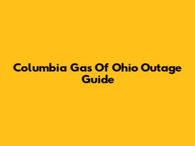 Columbia Gas Of Ohio Outage Guide