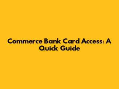 Commerce Bank Card Access: A Quick Guide