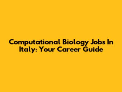 Computational Biology Jobs In Italy: Your Career Guide