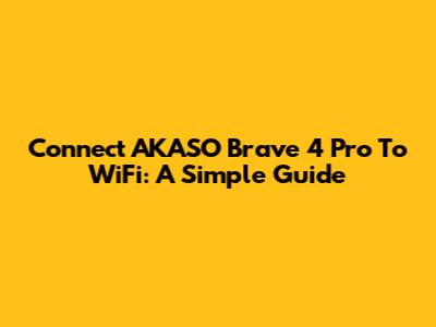 Connect AKASO Brave 4 Pro To WiFi: A Simple Guide