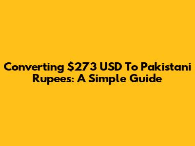 Converting $273 USD To Pakistani Rupees: A Simple Guide