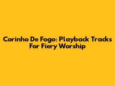 Corinho De Fogo: Playback Tracks For Fiery Worship
