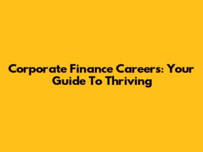 Corporate Finance Careers: Your Guide To Thriving