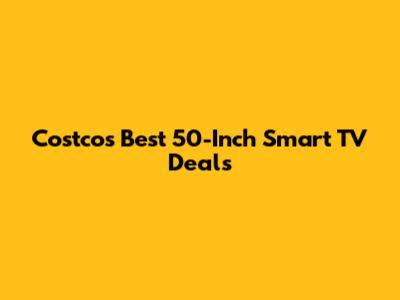 Costco's Best 50-Inch Smart TV Deals