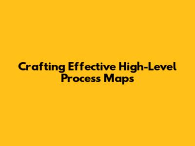 Crafting Effective High-Level Process Maps