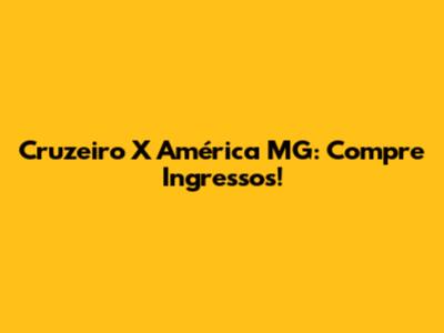 Cruzeiro X América MG: Compre Ingressos!