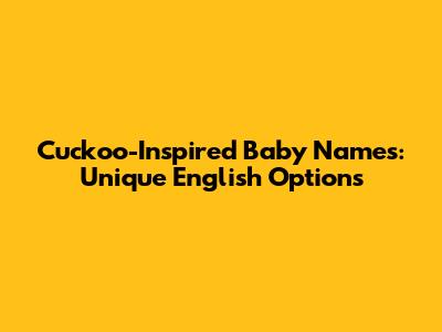 Cuckoo-Inspired Baby Names: Unique English Options