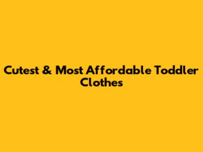 Cutest & Most Affordable Toddler Clothes