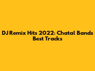 DJ Remix Hits 2022: Chatal Band's Best Tracks