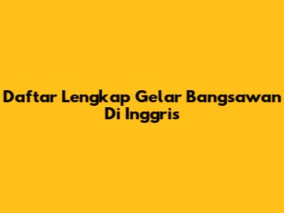 Daftar Lengkap Gelar Bangsawan Di Inggris