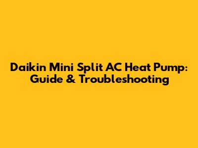 Daikin Mini Split AC Heat Pump: Guide & Troubleshooting