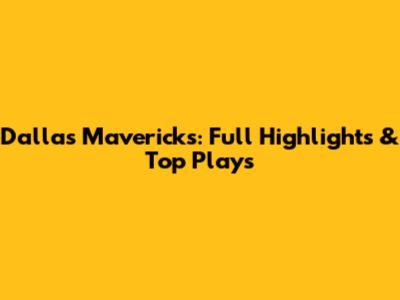 Dallas Mavericks: Full Highlights & Top Plays