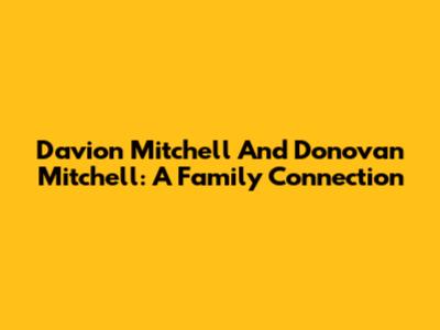 Davion Mitchell And Donovan Mitchell: A Family Connection