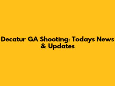 Decatur GA Shooting: Today's News & Updates