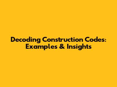 Decoding Construction Codes: Examples & Insights
