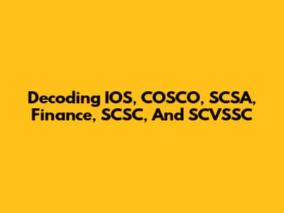 Decoding IOS, COSCO, SCSA, Finance, SCSC, And SCVSSC
