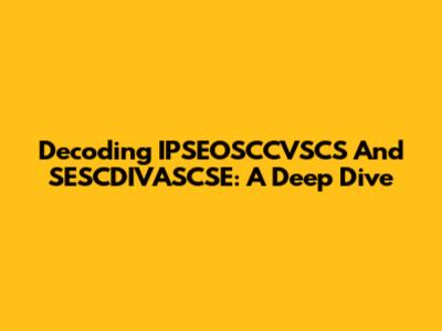 Decoding IPSEOSCCVSCS And SESCDIVASCSE: A Deep Dive