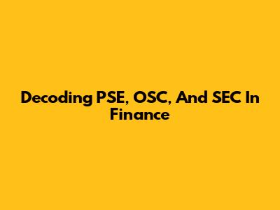 Decoding PSE, OSC, And SEC In Finance