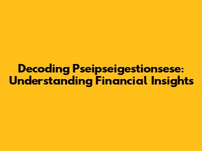 Decoding Pseipseigestionsese: Understanding Financial Insights