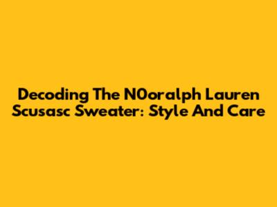 Decoding The N0oralph Lauren Scusasc Sweater: Style And Care