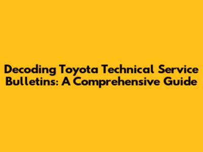 Decoding Toyota Technical Service Bulletins: A Comprehensive Guide