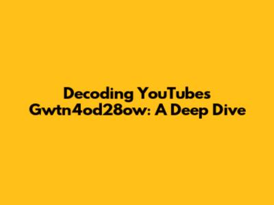 Decoding YouTube's Gwtn4od28ow: A Deep Dive