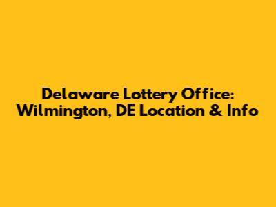 Delaware Lottery Office: Wilmington, DE Location & Info
