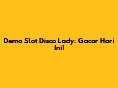 Demo Slot Disco Lady: Gacor Hari Ini!