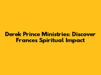 Derek Prince Ministries: Discover France's Spiritual Impact