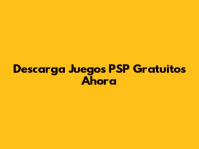 Descarga Juegos PSP Gratuitos Ahora