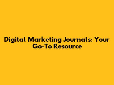 Digital Marketing Journals: Your Go-To Resource