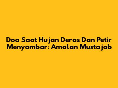 Doa Saat Hujan Deras Dan Petir Menyambar: Amalan Mustajab