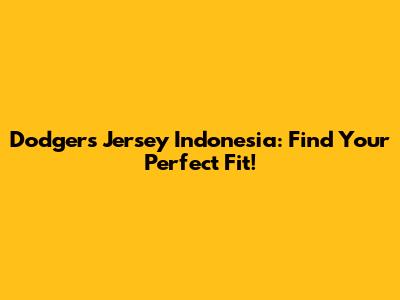 Dodgers Jersey Indonesia: Find Your Perfect Fit!