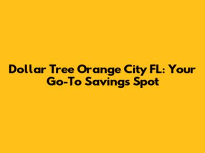 Dollar Tree Orange City FL: Your Go-To Savings Spot