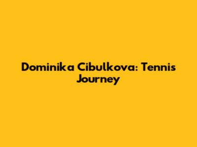 Dominika Cibulkova: Tennis Journey