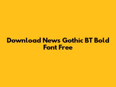 Download News Gothic BT Bold Font Free
