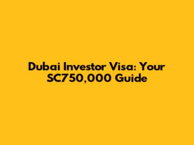 Dubai Investor Visa: Your SC750,000 Guide