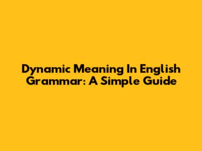 Dynamic Meaning In English Grammar: A Simple Guide